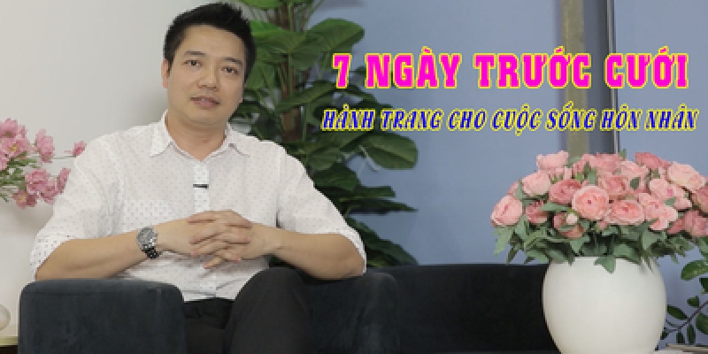 7 ngày trước cưới – hành trang cho cuộc sống hôn nhân