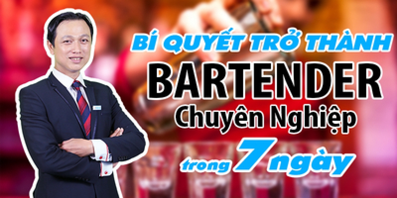 Bí quyết trở thành Bartender chuyên nghiệp trong 7 ngày