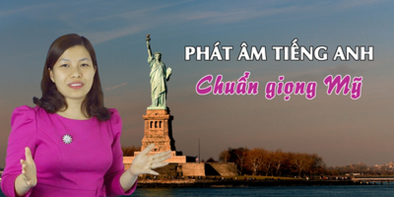 PHÁT ÂM TIẾNG ANH CHUẨN GIỌNG MỸ