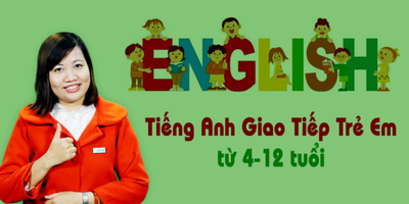 Tiếng Anh giao tiếp trẻ em từ 04-12 tuổi